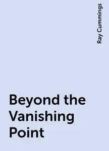 «Beyond the Vanishing Point» by Ray Cummings