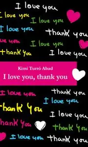 «I love you, thank you» by Nick Rawlinson,Kimi Turró Abad,Marta Isorna Bober,Martiria Pagès Prat,Mª Carmen Martínez Tomá