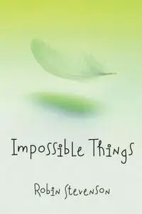 «Impossible Things» by Robin Stevenson
