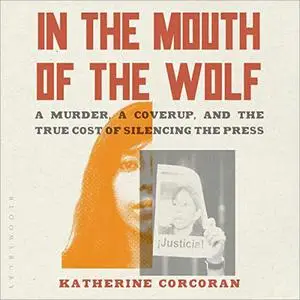 In the Mouth of the Wolf: A Murder, a Cover-Up, and the True Cost of Silencing the Press [Audiobook]