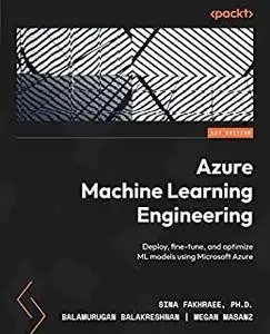 Azure Machine Learning Engineering: Deploy, fine-tune, and optimize ML models using Microsoft Azure