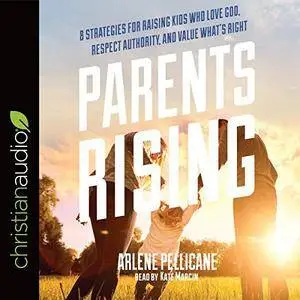 Parents Rising: 8 Strategies for Raising Kids Who Love God, Respect Authority, and Value What's Right [Audiobook]