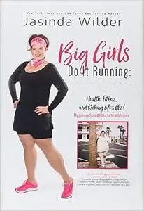 Big Girls Do It Running: Health, Fitness, and Kicking Life's Ass!: My Journey from 430lbs to Fit and Fabulous