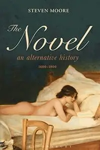 The Novel: An Alternative History, 1600-1800