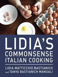 Lidia's Commonsense Italian Cooking: 150 Delicious and Simple Recipes Anyone Can Master