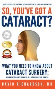 So You've Got A Cataract What You Need to Know About Cataract Surgery