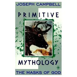 The Masks of God, Vol. 1: Primitive Mythology by Joseph Campbell [Repost]