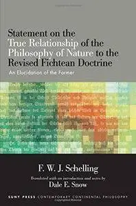 Statement on the True Relationship of the Philosophy of Nature to the Revised Fichtean Doctrine: An Elucidation of the Former