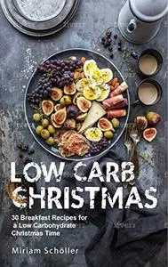Low Carb Christmas: 30 breakfast recipes for a low carbohydrate Christmas time