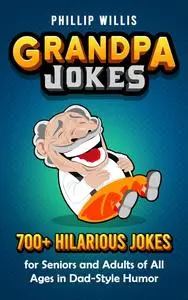 Grandpa Jokes: 700+ Hilarious Jokes for Seniors and Adults of All Ages in Dad-Style Humor