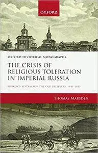 The Crisis of Religious Toleration in Imperial Russia Bibikov's System for the Old Believers, 1841-1855