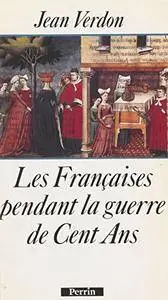 Jean Verdon, "Les Françaises pendant la guerre de Cent Ans: Début du XIVe siècle-milieu du XVe siècle"