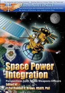 Space Power Integration: Perspectives From Space Weapons Officers by Kendall K. Brown