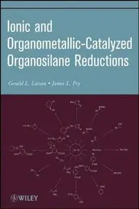 Ionic and Organometallic-Catalyzed Organosilane Reductions (Organic Reactions) (Repost)