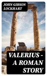«Valerius – A Roman Story» by John Gibson Lockhart