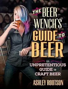 The Beer Wench's Guide to Beer: An Unpretentious Guide to Craft Beer (Repost)
