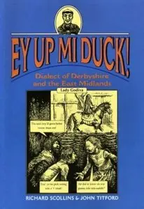 Richard Scollins, John Titford, "Ey Up Mi Duck! Dialect of Derbyshire and the East Midlands"