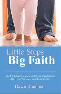 Little Steps, Big Faith: How the Science of Early Childhood Development Can Help You Grow Your Child's Faith