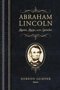 Abraham Lincoln: Quotes, Quips, and Speeches
