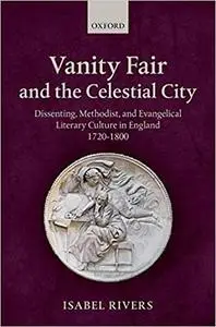 Vanity Fair and the Celestial City: Dissenting, Methodist, and Evangelical Literary Culture in England 1720-1800