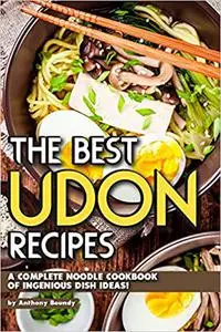 The Best Udon Recipes: A Complete Noodle Cookbook of Ingenious Dish Ideas!