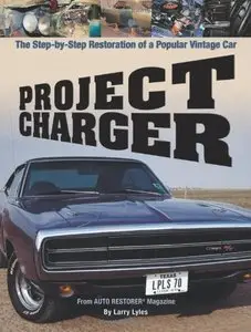 Project Charger: The Step-by-Step Restoration of a Popular Vintage Car