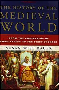 The History of the Medieval World: From the Conversion of Constantine to the First Crusade