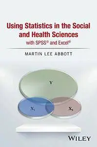 Using Statistics in the Social and Health Sciences with SPSS® and Excel®