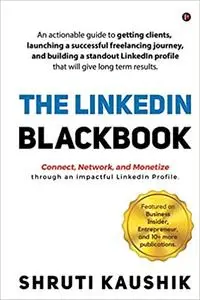 The LinkedIn Blackbook: An actionable guide to getting clients, launching a successful freelancing journey, and building