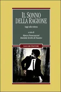 Marco Francesconi, Daniela Scotto di Fasano (a cura di) - Il sonno della ragione. Saggi sulla violenza