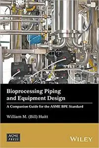 Bioprocessing Piping and Equipment Design: A Companion Guide for the ASME BPE Standard (Repost)