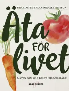 «Äta för livet : Maten som gör dig frisk och stark» by Charlotte Erlanson Albertsson