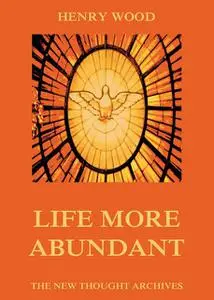 «Life More Abundant» by Henry Wood