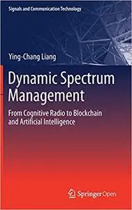 Dynamic Spectrum Management From Cognitive Radio to Blockchain and Artificial Intelligence Dynamic Spectrum Management From Cognitive Radio to Blockchain and Artificial Intelligence