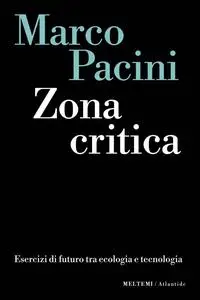 Marco Pacini - Zona critica. Esercizi di futuro tra ecologia e tecnologia