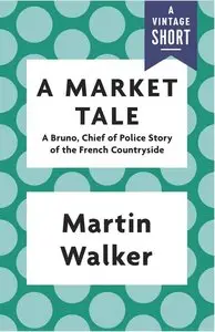 A Market Tale: A Bruno, Chief of Police Story of the French Countryside