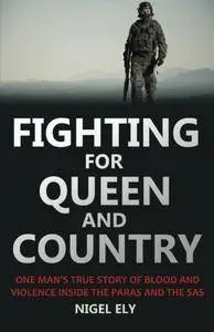 Fighting for Queen and Country: One Man's True Story of Blood and Violence in the Paras and the SAS