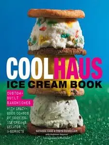 Coolhaus Ice Cream Book: Custom-Built Sandwiches with Crazy-Good Combos of Cookies, Ice Creams, Gelatos, and Sorbets (repost)