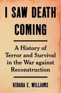 I Saw Death Coming: A History of Terror and Survival in the War against Reconstruction