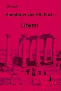 Abenteuer der Elfi Koch - Libyen