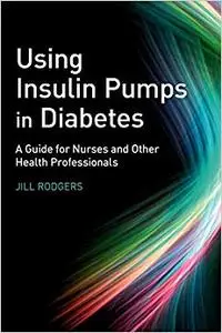 Using Insulin Pumps in Diabetes: A Guide for Nurses and Other Health Professionals (Repost)