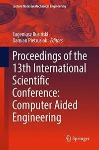 Proceedings of the 13th International Scientific Conference: Computer Aided Engineering (Repost)