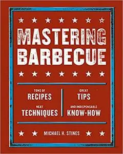 Mastering Barbecue: Tons of Recipes, Hot Tips, Neat Techniques, and Indispensable Know How [A Cookbook] Ed 3