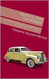 1930s Slang Dictionry: Over 200 Words and Phrases of American Slang from 1930 - 1939 (A Decade of Slang)