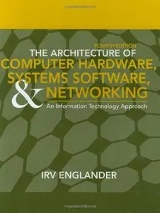The Architecture of Computer Hardware, Systems Software, & Networking: An Information Technology Approach (repost)