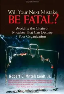 Will Your Next Mistake Be Fatal?: Avoiding the Chain of Mistakes That Can Destroy Your Organization [Repost]