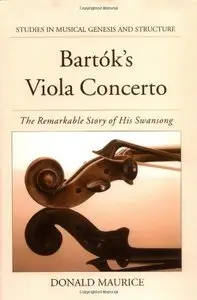 Bartok's Viola Concerto: The Remarkable Story of His Swansong (Studies in Musical Genesis and Structure) by Donald Maurice