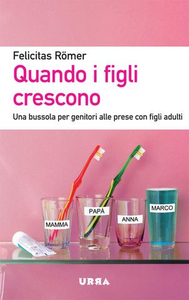 Quando i figli crescono. Una bussola per genitori alle prese con figli adulti - Felicitas Römer