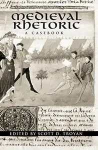 Medieval Rhetoric: A Casebook by Scott D. Troyan