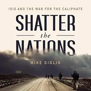 Shatter the Nations: ISIS and the War for the Caliphate [Audiobook]